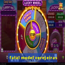 fatal model cerejeiras